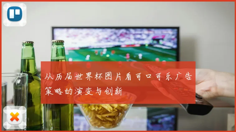 从历届世界杯图片看可口可乐广告策略的演变与创新