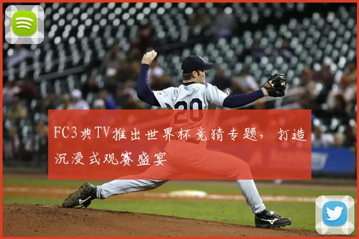 FC3典TV推出世界杯竞猜专题，打造沉浸式观赛盛宴