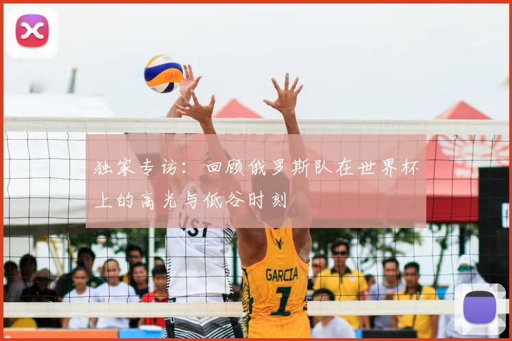 独家专访：回顾俄罗斯队在世界杯上的高光与低谷时刻