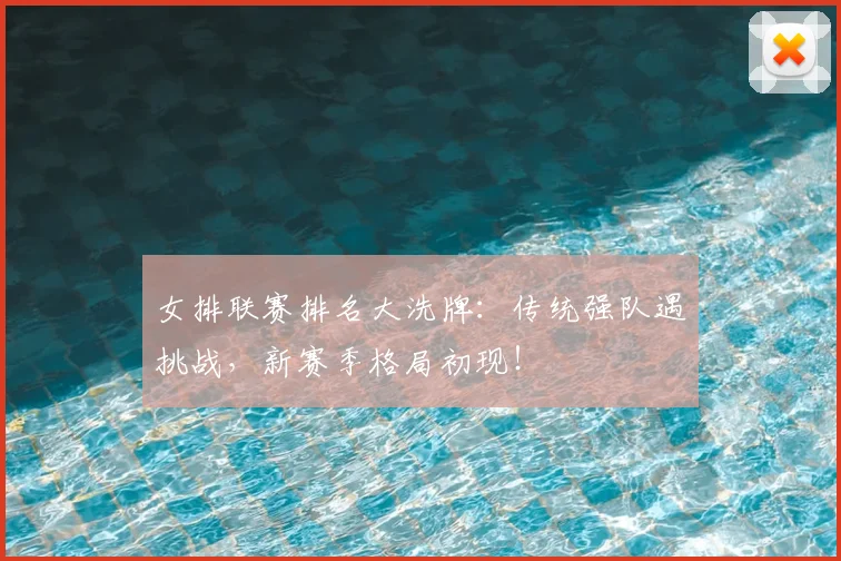 女排联赛排名大洗牌:传统强队遇挑战,新赛季格局初现!