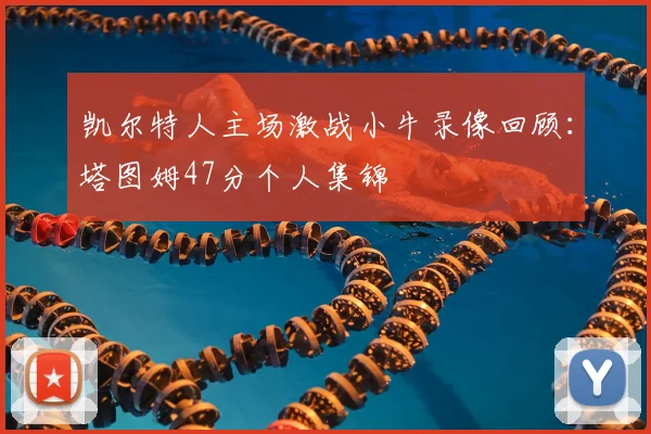 凯尔特人主场激战小牛录像回顾:塔图姆47分个人集锦