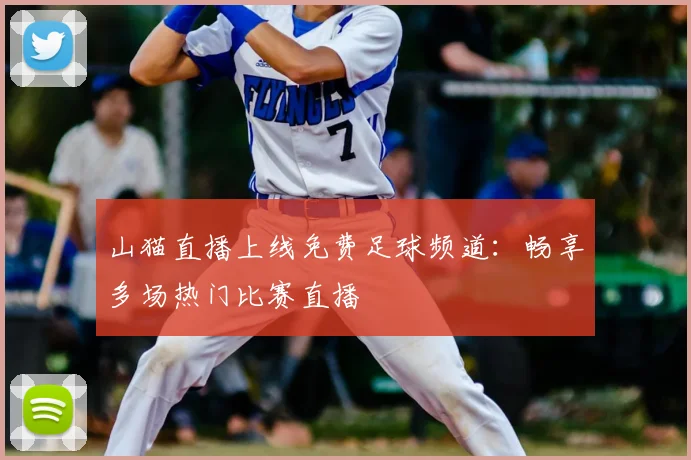 山猫直播上线免费足球频道：畅享多场热门比赛直播