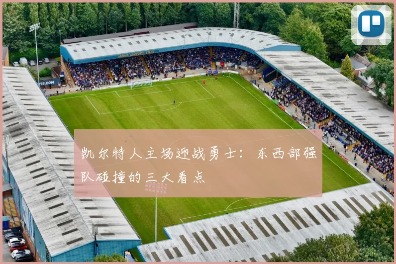 凯尔特人主场迎战勇士:东西部强队碰撞的三大看点