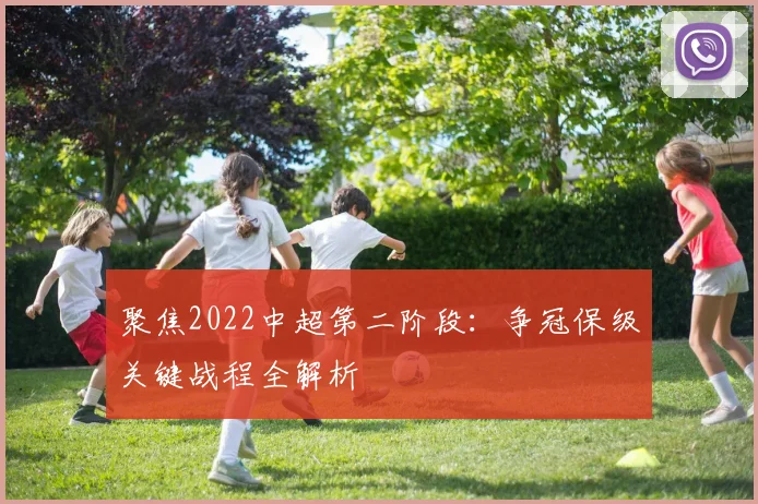 聚焦2022中超第二阶段:争冠保级关键战程全解析