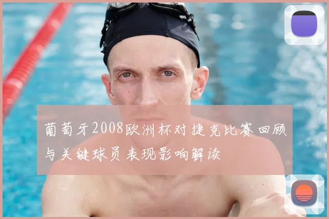 葡萄牙2008欧洲杯对捷克比赛回顾与关键球员表现影响解读